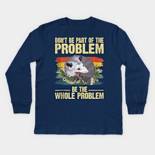 Possum Don't Be Part Of The Problem Be The Whole Problem Kids Long Sleeve T-Shirt